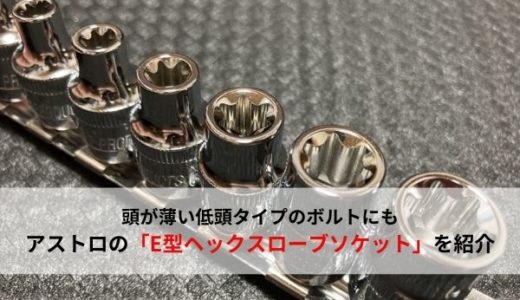 【E型トルクス】低頭タイプにも対応！アストロのヘックスローブソケットを紹介【おすすめ工具】