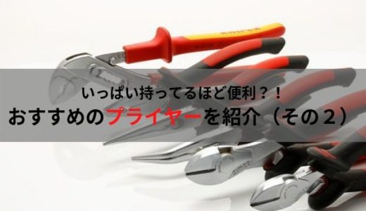 【整備性アップ】自動車整備士におすすめのプライヤー【できれば持っておきたい】